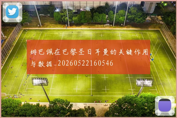姆巴佩在巴黎圣日耳曼的关键作用与数据_20260522160546