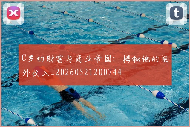 C罗的财富与商业帝国：揭秘他的场外收入_20260521200744