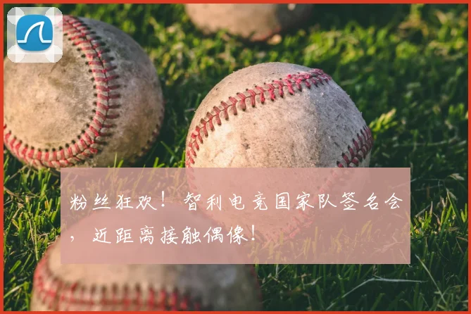 粉丝狂欢！智利电竞国家队签名会，近距离接触偶像！